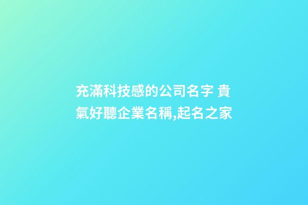 充滿科技感的公司名字 貴氣好聽企業名稱,起名之家-第1張-公司起名-玄機派